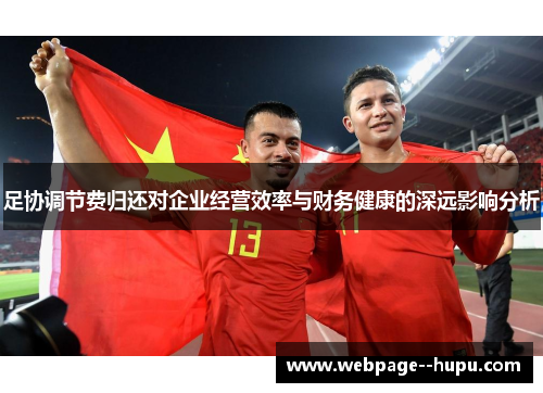 足协调节费归还对企业经营效率与财务健康的深远影响分析 足协调节费归还对企业经营效率与财务健康的深远影响分析