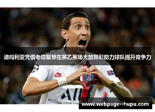 迪玛利亚凭借老将智慧在英乙赛场大放异彩助力球队提升竞争力