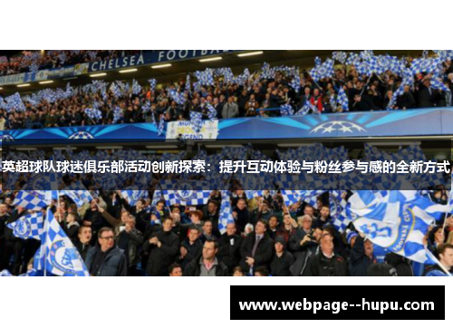 英超球队球迷俱乐部活动创新探索:提升互动体验与粉丝参与感的全新方式 英超球队球迷俱乐部活动创新探索:提升互动体验与粉丝参与感的全新方式
