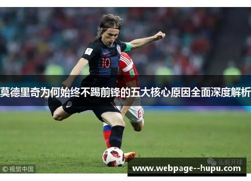 莫德里奇为何始终不踢前锋的五大核心原因全面深度解析