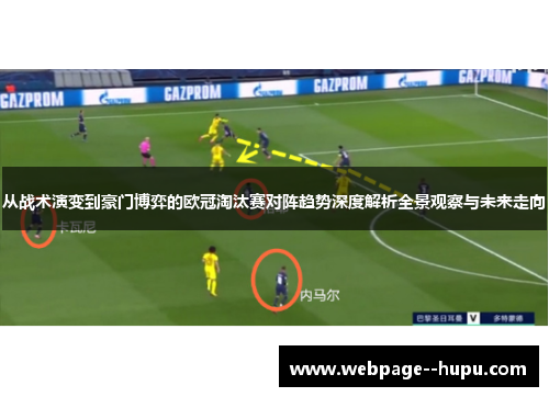 从战术演变到豪门博弈的欧冠淘汰赛对阵趋势深度解析全景观察与未来走向