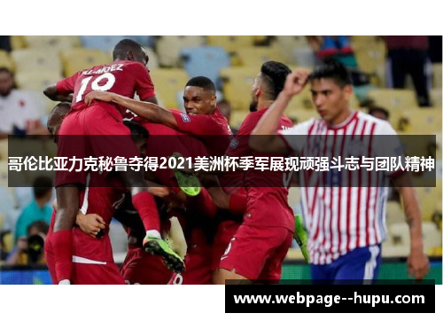 哥伦比亚力克秘鲁夺得2021美洲杯季军展现顽强斗志与团队精神