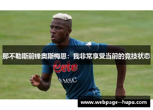 那不勒斯前锋奥斯梅恩：我非常享受当前的竞技状态